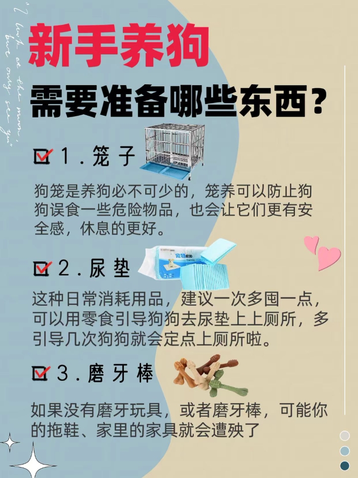 新手养狗，需要准备哪些东西？ 新手养狗到底需要准备哪些东西呢？ 🏻1.笼子 狗笼是养狗必不可少的，笼养可以防止狗狗误食一些危险物品，也会让它们更有安全感，休息的更好。 🏻2.尿垫 这种日常消耗用品，建议一次多囤一点，可以用零食引导狗狗去尿垫上上厕所，多引导几次狗狗就会定点上厕所啦。 🏻3.磨牙棒 如果没有磨牙玩具，或者磨牙棒，可能你的拖鞋、家里的家具就会遭殃了。 🏻4.复元定片 狗狗神经炎是一种突...